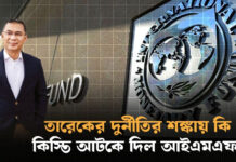 তারেকের দুর্নীতির শঙ্কায় কি কিস্তি আটকে দিল আইএমএফ?