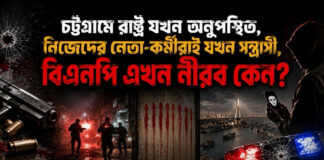 চট্টগ্রামে রাষ্ট্র যখন অনুপস্থিত, নিজেদের নেতা-কর্মীরাই যখন সন্ত্রাসী, বিএনপি এখন নীরব কেন?